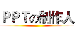 ＰＰＴの制作人 ()