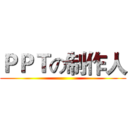 ＰＰＴの制作人 ()