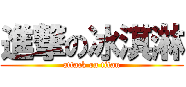 進撃の冰淇淋 (attack on titan)