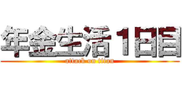 年金生活１日目 (attack on titan)