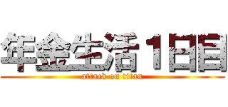 年金生活１日目 (attack on titan)