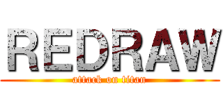 ＲＥＤＲＡＷ (attack on titan)