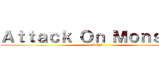 Ａｔｔａｃｋ Ｏｎ Ｍｏｎｓｔｅｒ (AOM)