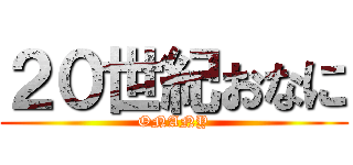 ２０世紀おなに (ONANY)