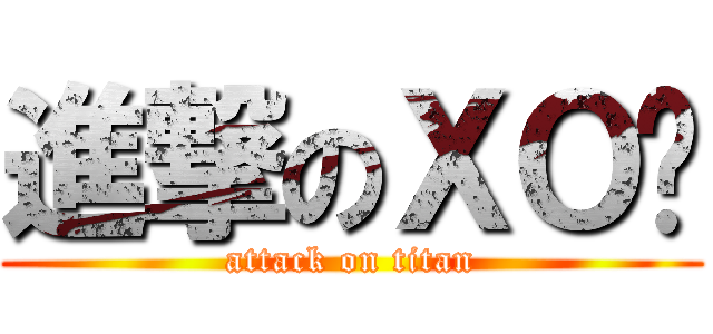 進撃のＸＯ醬 (attack on titan)