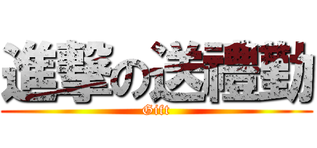 進撃の送禮勤 (Gift)