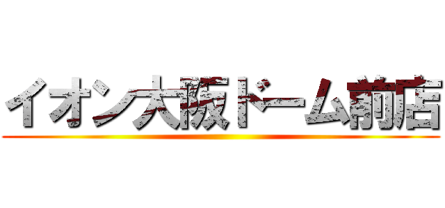 イオン大阪ドーム前店 ()