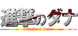 進撃のダナ (attack on dana)