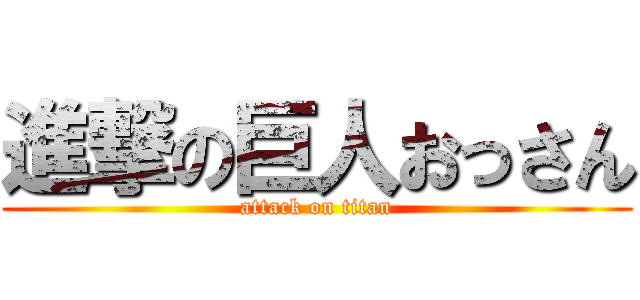 進撃の巨人おっさん (attack on titan)