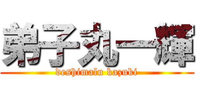 弟子丸一輝 (deshimalu kazuki)