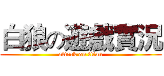 白狼の遊戲實況 (attack on titan)
