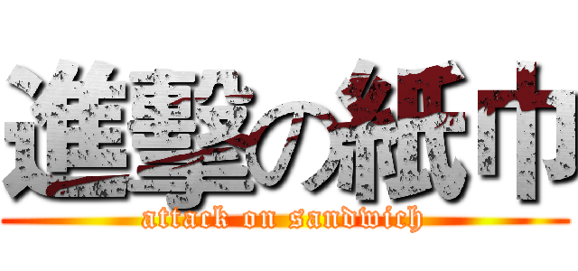 進擊の紙巾 (attack on sandwich)