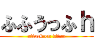 ふふうっふｈ (attack on titan)