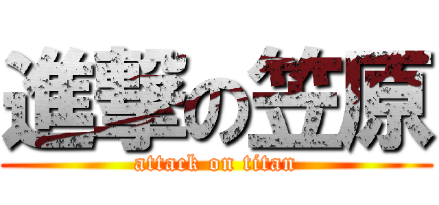 進撃の笠原 (attack on titan)