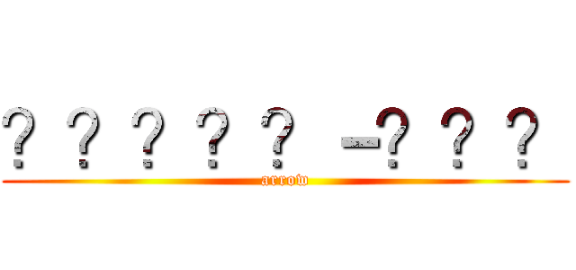 ？？？？？－？？？ (arrow)