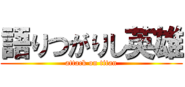 語りつがりし英雄 (attack on titan)