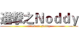 進撃之Ｎｏｄｄｙ (attack on Noddy)