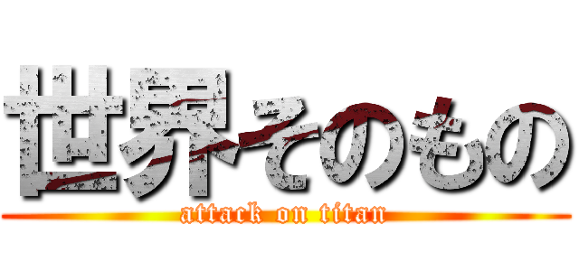 世界そのもの (attack on titan)