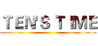 ＴＥＮ'Ｓ ＴＩＭＥ ()