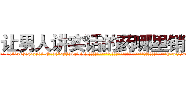 让男人讲实话的药哪里销售 (让男人讲实话的药哪里销售【电-话151x68344x817-Q1065427042元-吉-药-业】我们做的是长期生意,靠的是老客户长期支持 让男人讲实话的药哪里销售在发表了一篇http://sngk.net/Rcms8G

参考消息网我们做的是长期生意,靠的是老客户长期支持也许我们早该意识到，就连鲍勃·霍斯金斯（金球奖戏剧类电影男主角 
)