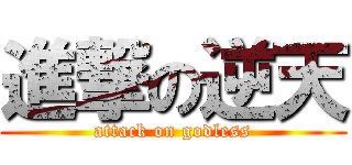 進撃の逆天 (attack on godless)