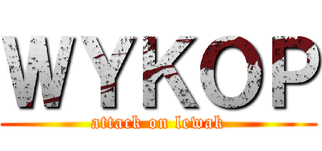 ＷＹＫＯＰ (attack on lewak)