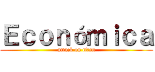 Ｅｃｏｎóｍｉｃａ (attack on titan)