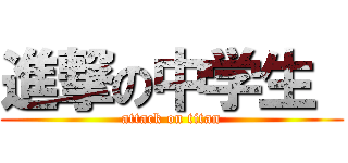 進撃の中学生  (attack on titan)