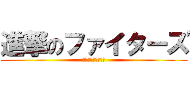 進撃のファイターズ (負ける理由などない)