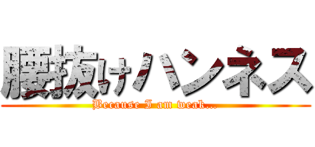 腰抜けハンネス (Because I am weak…)