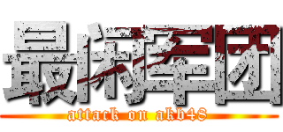 最闲军团 (attack on akb48)
