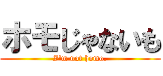 ホモじゃないも (I'm not homo.)