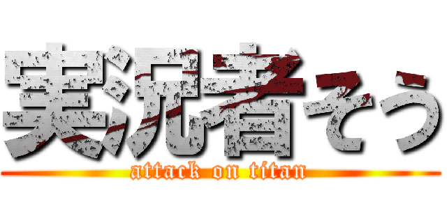 実況者そう (attack on titan)