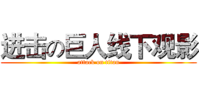 进击の巨人线下观影 (attack on titan)