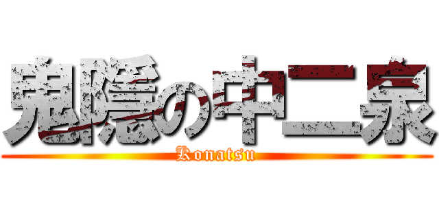 鬼隱の中二泉 (Konatsu)