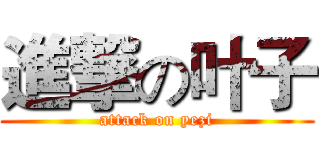 進撃の叶子 (attack on yezi)