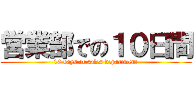 営業部での１０日間 (10 days at sales department)