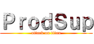 ＰｒｏｄＳｕｐ (attack on titan)