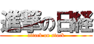 進撃の日経 (attack on stock)