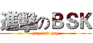 進擊のＢＳＫ (gay and gay)