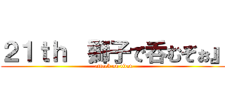 ２１ｔｈ 『獅子で呑むぞぉ』 (attack on titan)