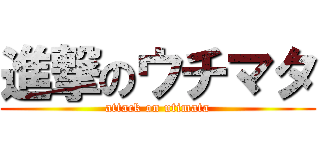 進撃のウチマタ (attack on utimata)