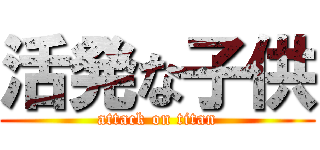 活発な子供 (attack on titan)