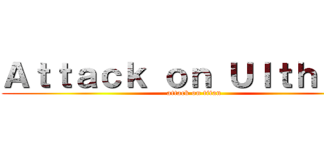 Ａｔｔａｃｋ ｏｎ Ｕｌｔｈｕａｎ (attack on titan)