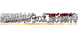 超級帥的の幻影佩特 (This is by Secretenvoy)