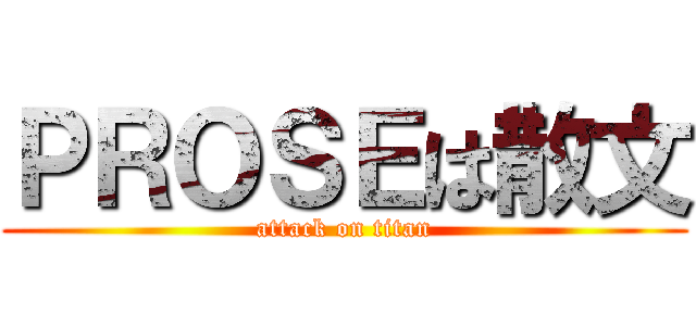 ＰＲＯＳＥは散文 (attack on titan)