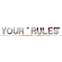 ＹＯＵＲ \"ＲＵＬＥＳ\" (don\'t apply to me)