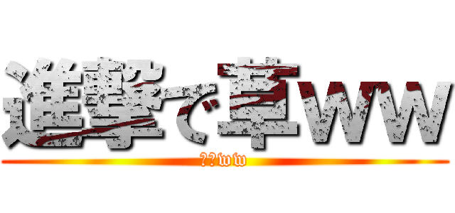 進撃で草ｗｗ (進撃ww)