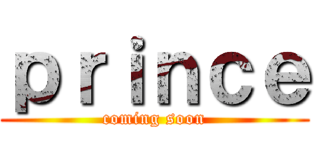 ｐｒｉｎｃｅ (coming soon)