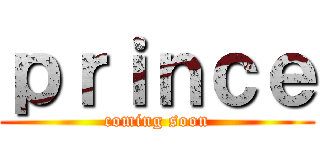 ｐｒｉｎｃｅ (coming soon)